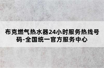 布克燃气热水器24小时服务热线号码-全国统一官方服务中心