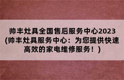 帅丰灶具全国售后服务中心2023(帅丰灶具服务中心：为您提供快速高效的家电维修服务！)