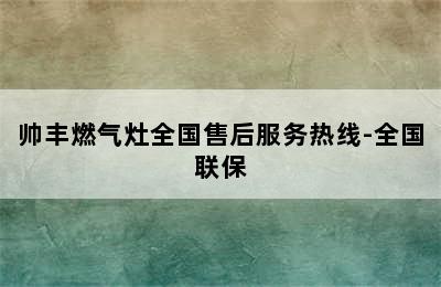 帅丰燃气灶全国售后服务热线-全国联保