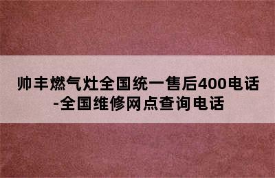 帅丰燃气灶全国统一售后400电话-全国维修网点查询电话