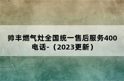 帅丰燃气灶全国统一售后服务400电话-（2023更新）