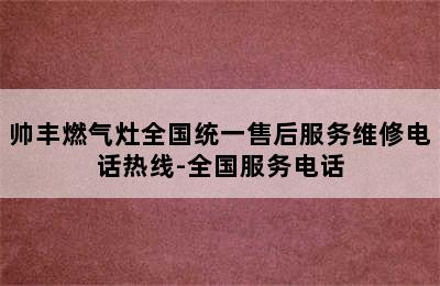 帅丰燃气灶全国统一售后服务维修电话热线-全国服务电话