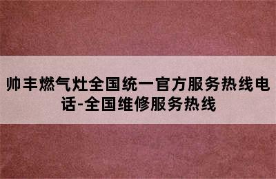 帅丰燃气灶全国统一官方服务热线电话-全国维修服务热线