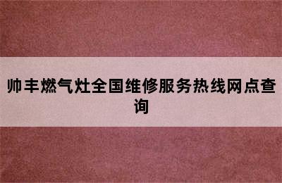 帅丰燃气灶全国维修服务热线网点查询