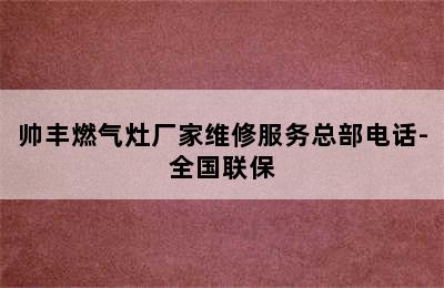 帅丰燃气灶厂家维修服务总部电话-全国联保