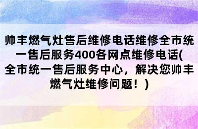 帅丰燃气灶售后维修电话维修全市统一售后服务400各网点维修电话(全市统一售后服务中心，解决您帅丰燃气灶维修问题！)