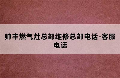 帅丰燃气灶总部维修总部电话-客服电话