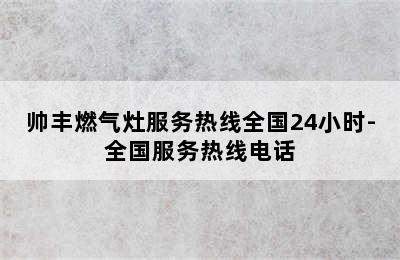 帅丰燃气灶服务热线全国24小时-全国服务热线电话