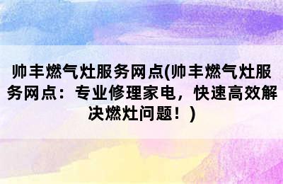 帅丰燃气灶服务网点(帅丰燃气灶服务网点：专业修理家电，快速高效解决燃灶问题！)