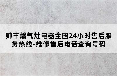 帅丰燃气灶电器全国24小时售后服务热线-维修售后电话查询号码