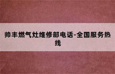 帅丰燃气灶维修部电话-全国服务热线