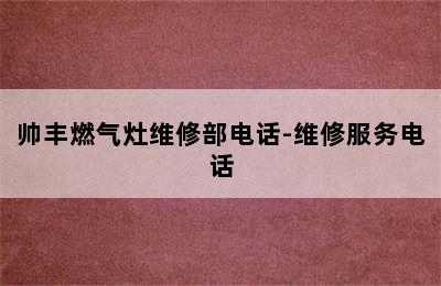 帅丰燃气灶维修部电话-维修服务电话