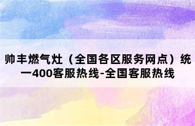 帅丰燃气灶（全国各区服务网点）统一400客服热线-全国客服热线