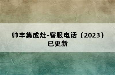 帅丰集成灶-客服电话（2023）已更新