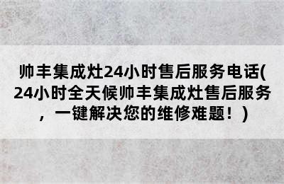 帅丰集成灶24小时售后服务电话(24小时全天候帅丰集成灶售后服务，一键解决您的维修难题！)