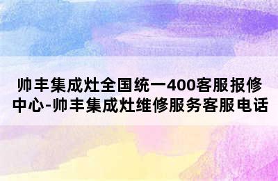 帅丰集成灶全国统一400客服报修中心-帅丰集成灶维修服务客服电话