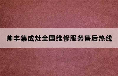 帅丰集成灶全国维修服务售后热线