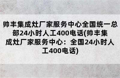 帅丰集成灶厂家服务中心全国统一总部24小时人工400电话(帅丰集成灶厂家服务中心：全国24小时人工400电话)