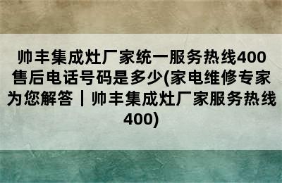 帅丰集成灶厂家统一服务热线400售后电话号码是多少(家电维修专家为您解答｜帅丰集成灶厂家服务热线400)