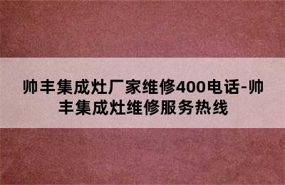 帅丰集成灶厂家维修400电话-帅丰集成灶维修服务热线