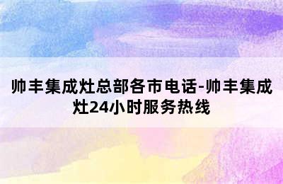 帅丰集成灶总部各市电话-帅丰集成灶24小时服务热线