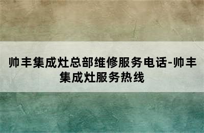 帅丰集成灶总部维修服务电话-帅丰集成灶服务热线