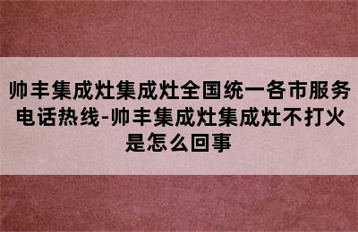 帅丰集成灶集成灶全国统一各市服务电话热线-帅丰集成灶集成灶不打火是怎么回事