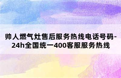 帅人燃气灶售后服务热线电话号码-24h全国统一400客服服务热线