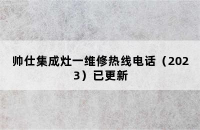 帅仕集成灶一维修热线电话（2023）已更新