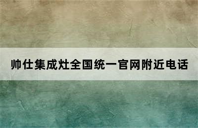 帅仕集成灶全国统一官网附近电话