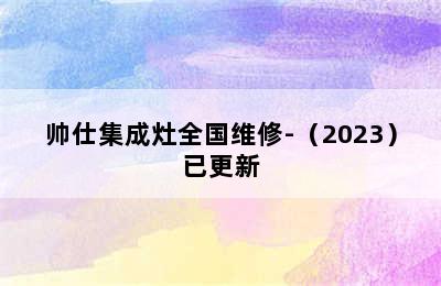 帅仕集成灶全国维修-（2023）已更新