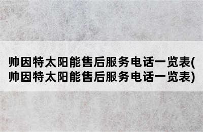 帅因特太阳能售后服务电话一览表(帅因特太阳能售后服务电话一览表)