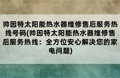 帅因特太阳能热水器维修售后服务热线号码(帅因特太阳能热水器维修售后服务热线：全方位安心解决您的家电问题)