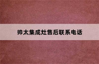 帅太集成灶售后联系电话