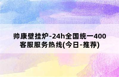 帅康壁挂炉-24h全国统一400客服服务热线(今日-推荐)