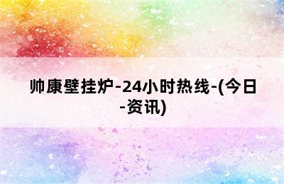 帅康壁挂炉-24小时热线-(今日-资讯)