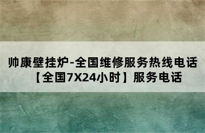 帅康壁挂炉-全国维修服务热线电话【全国7X24小时】服务电话