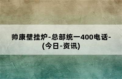 帅康壁挂炉-总部统一400电话-(今日-资讯)