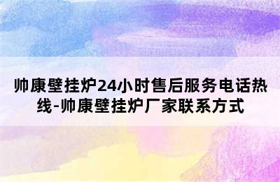 帅康壁挂炉24小时售后服务电话热线-帅康壁挂炉厂家联系方式