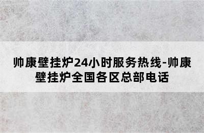 帅康壁挂炉24小时服务热线-帅康壁挂炉全国各区总部电话