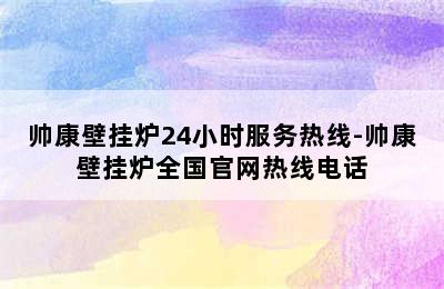 帅康壁挂炉24小时服务热线-帅康壁挂炉全国官网热线电话