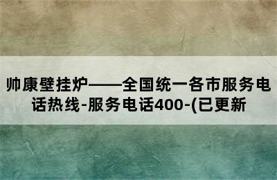 帅康壁挂炉——全国统一各市服务电话热线-服务电话400-(已更新