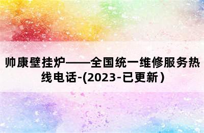 帅康壁挂炉——全国统一维修服务热线电话-(2023-已更新）