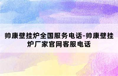 帅康壁挂炉全国服务电话-帅康壁挂炉厂家官网客服电话