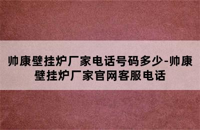 帅康壁挂炉厂家电话号码多少-帅康壁挂炉厂家官网客服电话