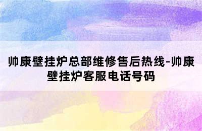 帅康壁挂炉总部维修售后热线-帅康壁挂炉客服电话号码