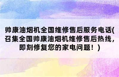 帅康油烟机全国维修售后服务电话(召集全国帅康油烟机维修售后热线，即刻修复您的家电问题！)