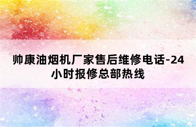 帅康油烟机厂家售后维修电话-24小时报修总部热线