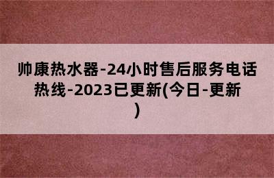 帅康热水器-24小时售后服务电话热线-2023已更新(今日-更新)