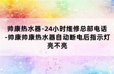 帅康热水器-24小时维修总部电话-帅康帅康热水器自动断电后指示灯亮不亮